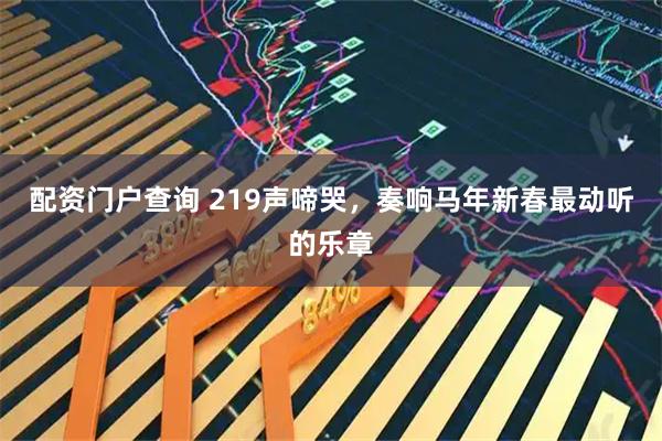 配资门户查询 219声啼哭，奏响马年新春最动听的乐章